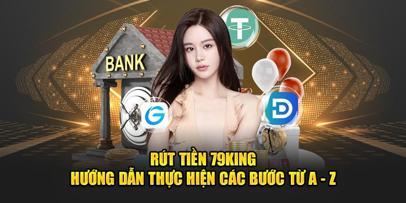 Những điều cần đáp ứng khi rút tiền 79King Những điều cần đáp ứng khi rút tiền 79King