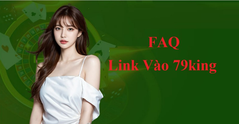 FAQ: Câu Hỏi Liên Quan Của Người Chơi Khi Truy Cập Link Vào 79king FAQ: Câu Hỏi Liên Quan Của Người Chơi Khi Truy Cập Link Vào 79king