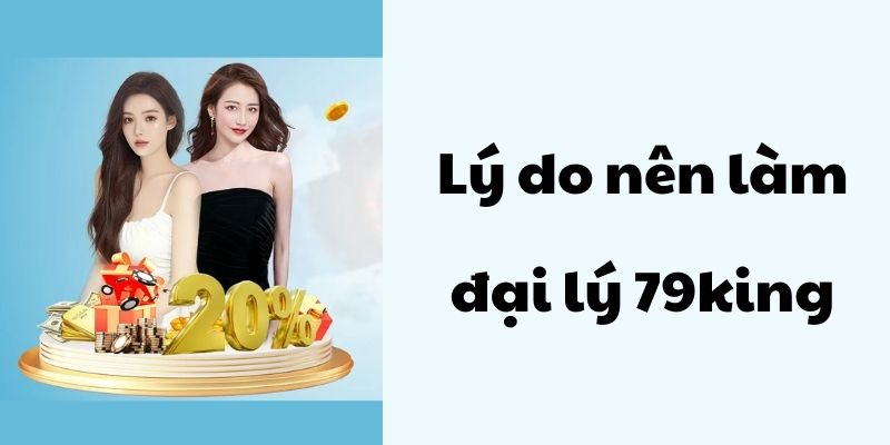 Lý do nên làm đại lý tại king79