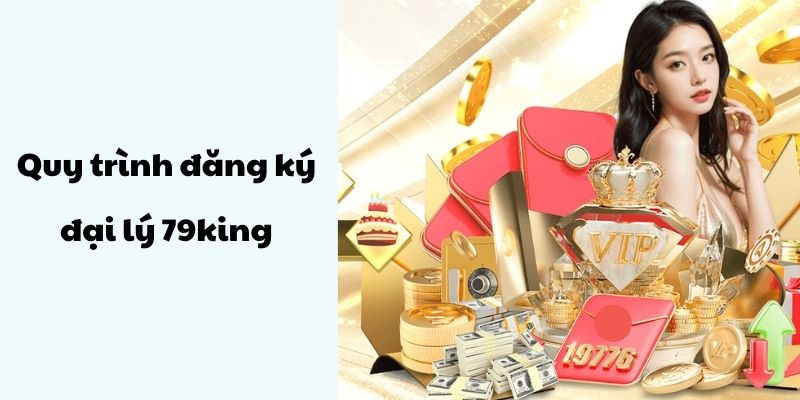 Quy trình đăng ký đại lý 79king cấp tốc