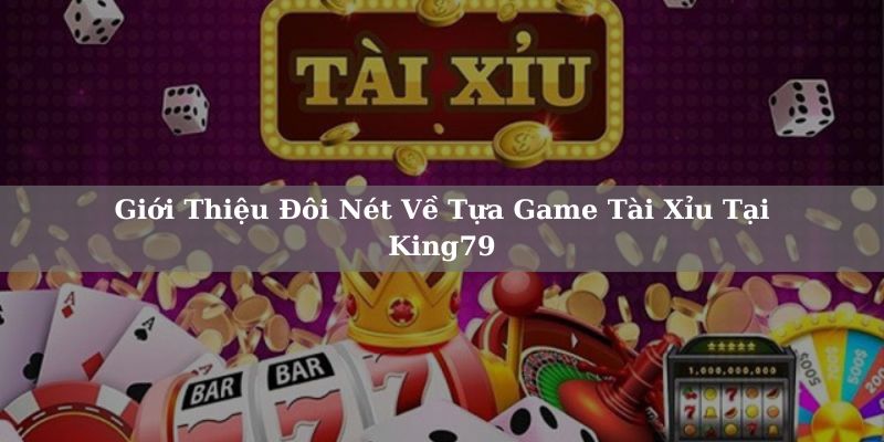 Giới Thiệu Đôi Nét Về Tựa Game Tài Xỉu Tại King79 Giới Thiệu Đôi Nét Về Tựa Game Tài Xỉu Tại King79