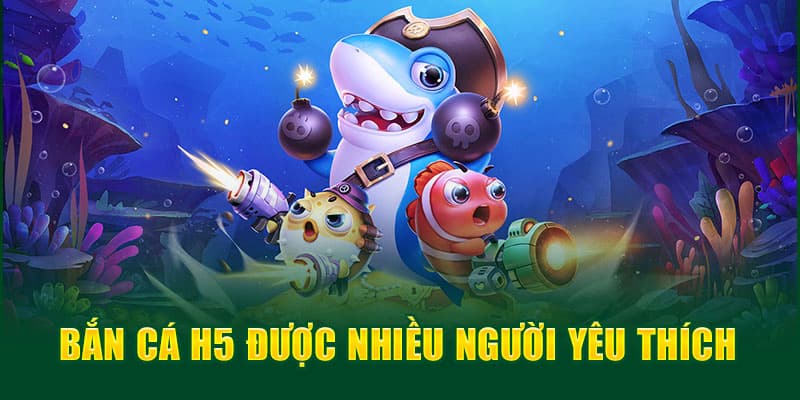 Những điểm nổi bật khiến săn cá H5 được yêu thích Những điểm nổi bật khiến săn cá H5 được yêu thích