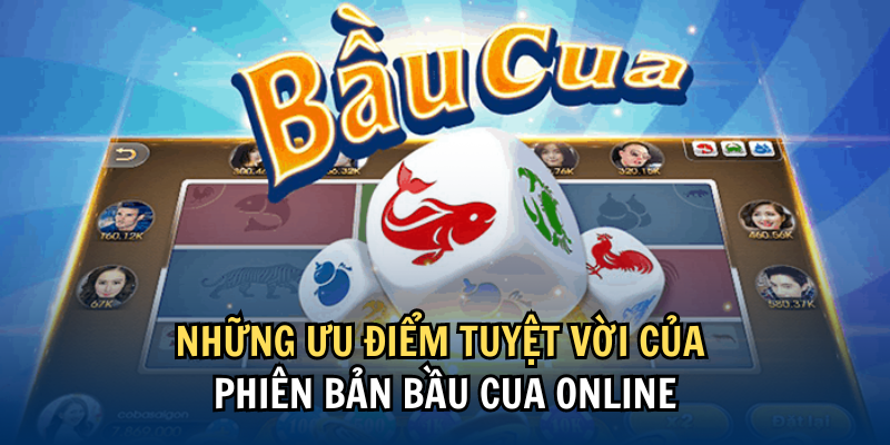 Những ưu điểm tuyệt vời của phiên bản Bầu Cua Online Những ưu điểm tuyệt vời của phiên bản Bầu Cua Online